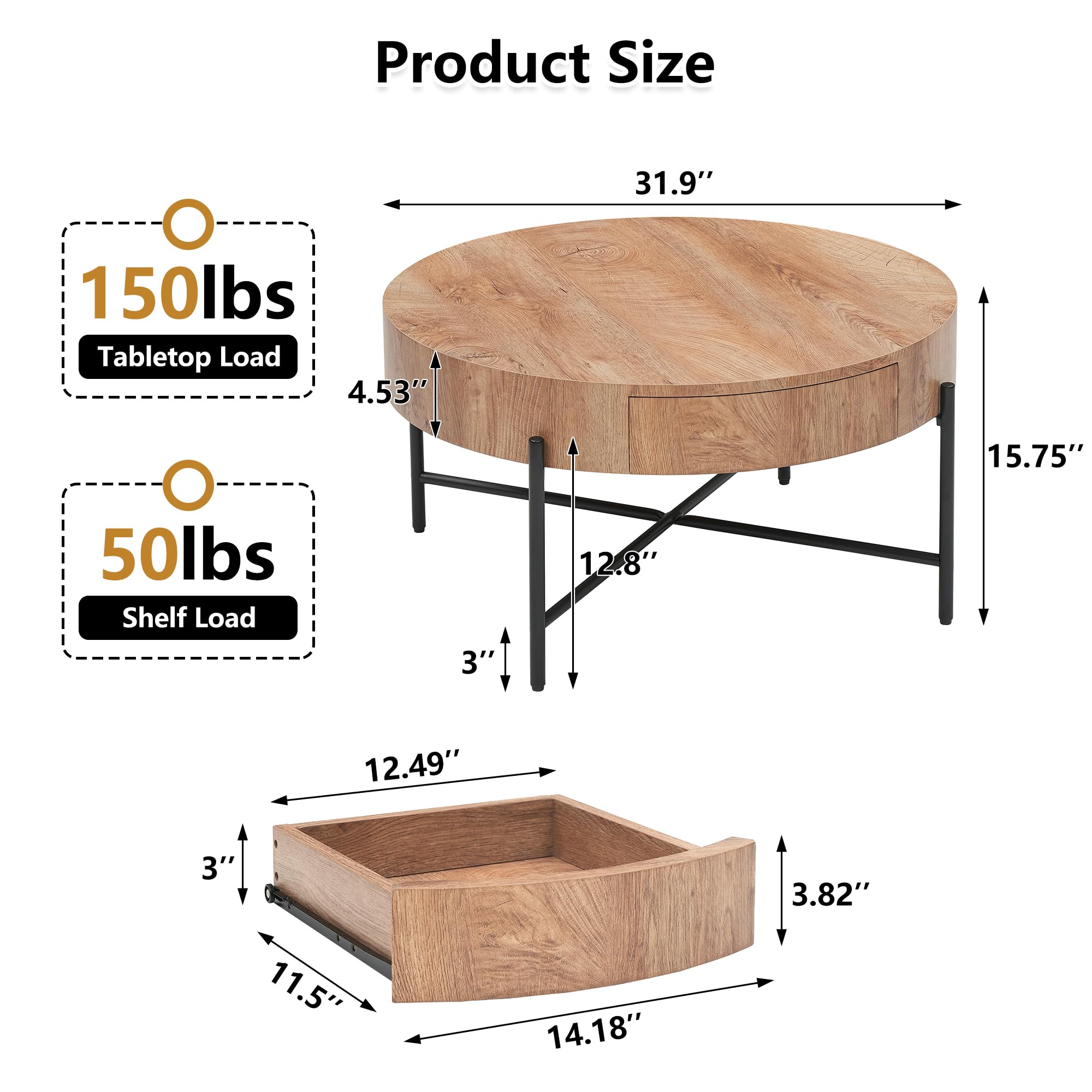 Product Size: 31.9″ Diameter, 15.75″ Height, 4.53″ Top Thickness, 14.18″x11.5″x3.82″ Drawer, 150 LBS Tabletop Load, 50 LBS Shelf Load